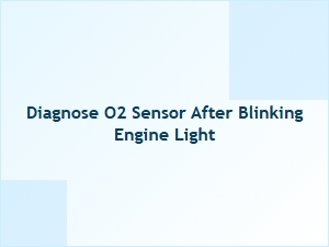 Diagnosing the O2 Sensor After an Engine Light Blinks